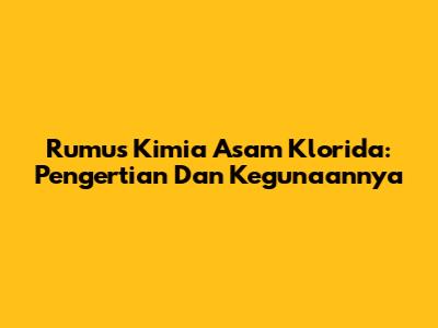 Rumus Kimia Asam Klorida: Pengertian Dan Kegunaannya