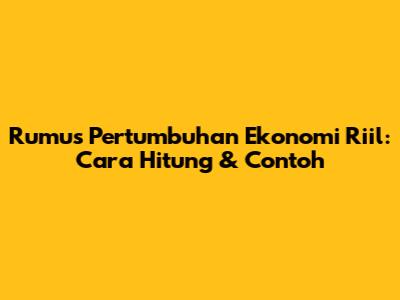 Rumus Pertumbuhan Ekonomi Riil: Cara Hitung & Contoh