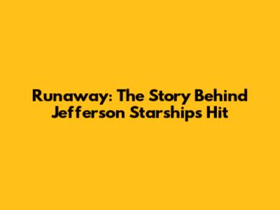 Runaway: The Story Behind Jefferson Starship's Hit