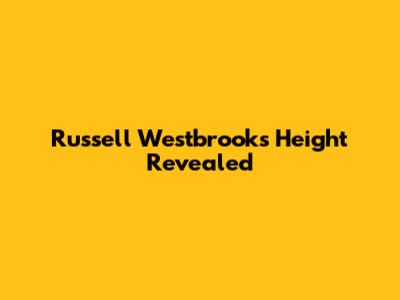 Russell Westbrook's Height Revealed