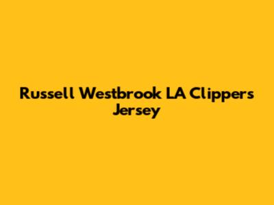 Russell Westbrook LA Clippers Jersey