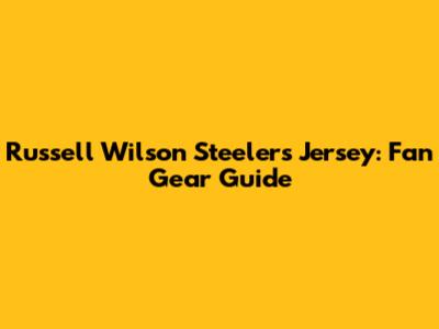 Russell Wilson Steelers Jersey: Fan Gear Guide