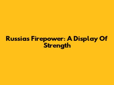 Russia's Firepower: A Display Of Strength