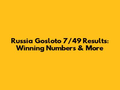 Russia Gosloto 7/49 Results: Winning Numbers & More