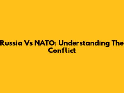 Russia Vs NATO: Understanding The Conflict