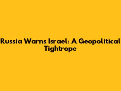 Russia Warns Israel: A Geopolitical Tightrope