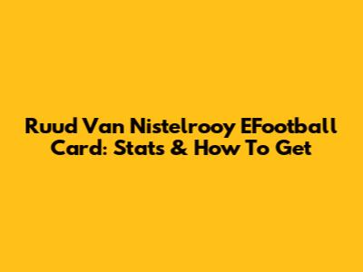 Ruud Van Nistelrooy EFootball Card: Stats & How To Get
