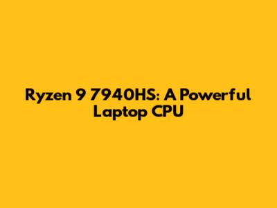 Ryzen 9 7940HS: A Powerful Laptop CPU