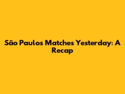 São Paulo's Matches Yesterday: A Recap