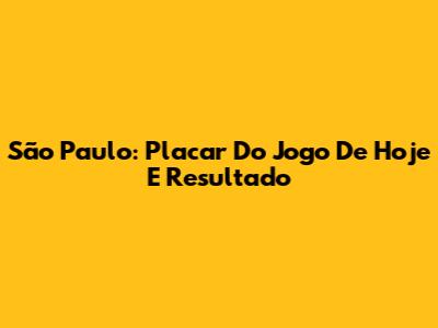 São Paulo: Placar Do Jogo De Hoje E Resultado