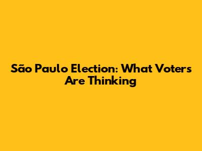 São Paulo Election: What Voters Are Thinking