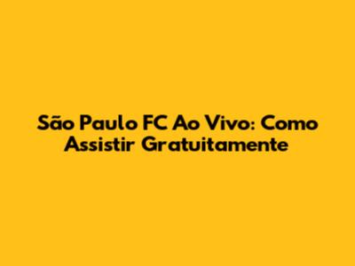 São Paulo FC Ao Vivo: Como Assistir Gratuitamente