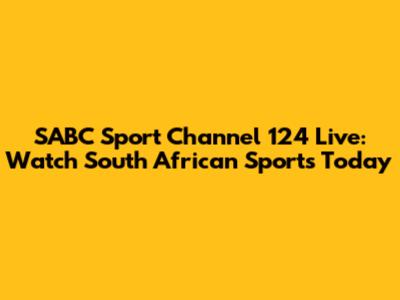 SABC Sport Channel 124 Live: Watch South African Sports Today