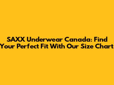 SAXX Underwear Canada: Find Your Perfect Fit With Our Size Chart