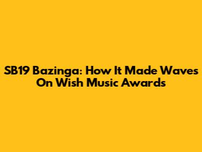 SB19 Bazinga: How It Made Waves On Wish Music Awards