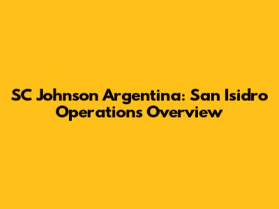 SC Johnson Argentina: San Isidro Operations Overview