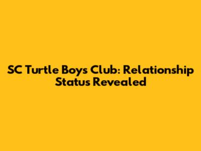 SC Turtle Boys Club: Relationship Status Revealed