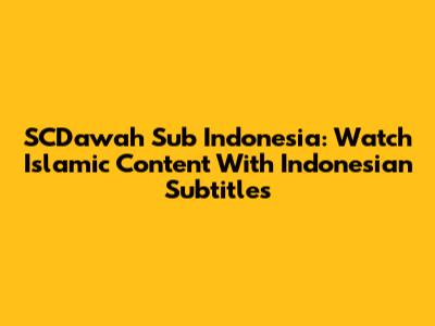 SCDawah Sub Indonesia: Watch Islamic Content With Indonesian Subtitles