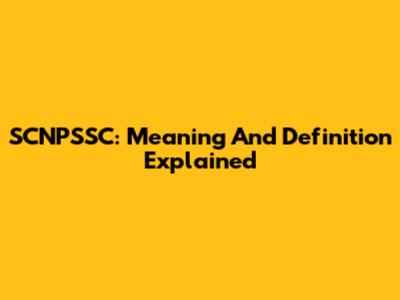 SCNPSSC: Meaning And Definition Explained