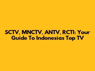SCTV, MNCTV, ANTV, RCTI: Your Guide To Indonesia's Top TV