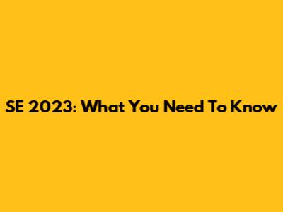 SE 2023: What You Need To Know