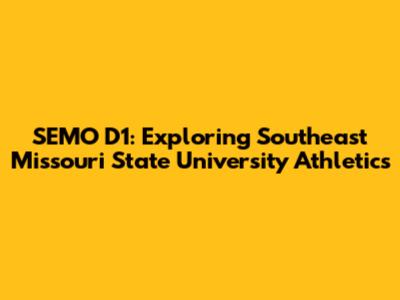 SEMO D1: Exploring Southeast Missouri State University Athletics