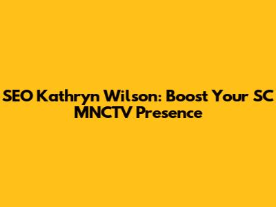 SEO Kathryn Wilson: Boost Your SC MNCTV Presence