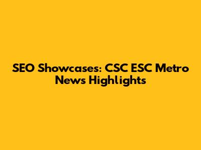 SEO Showcases: CSC ESC Metro News Highlights