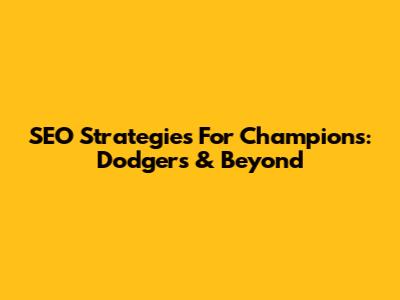 SEO Strategies For Champions: Dodgers & Beyond