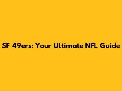 SF 49ers: Your Ultimate NFL Guide
