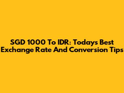 SGD 1000 To IDR: Today's Best Exchange Rate And Conversion Tips