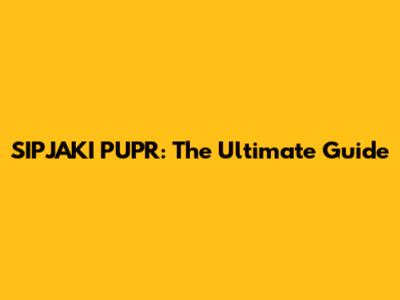 SIPJAKI PUPR: The Ultimate Guide