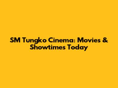SM Tungko Cinema: Movies & Showtimes Today