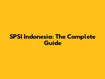 SPSI Indonesia: The Complete Guide