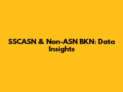 SSCASN & Non-ASN BKN: Data Insights