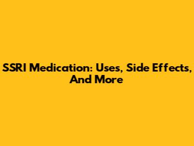 SSRI Medication: Uses, Side Effects, And More