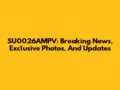 SU0026AMPV: Breaking News, Exclusive Photos, And Updates