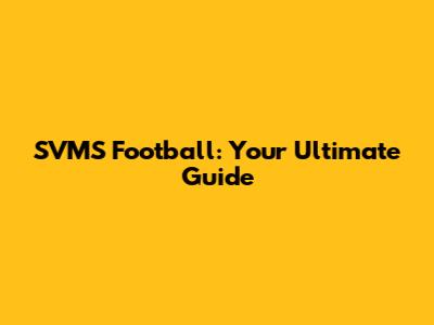 SVMS Football: Your Ultimate Guide