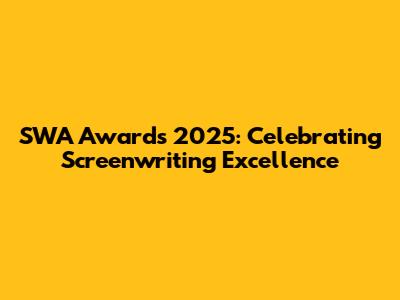 SWA Awards 2025: Celebrating Screenwriting Excellence