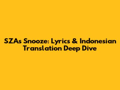 SZA's 'Snooze': Lyrics & Indonesian Translation Deep Dive