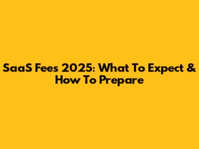 SaaS Fees 2025: What To Expect & How To Prepare