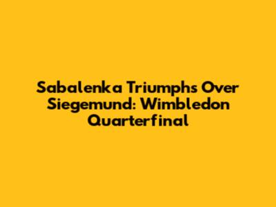Sabalenka Triumphs Over Siegemund: Wimbledon Quarterfinal