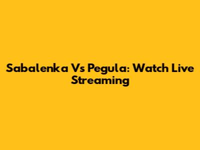 Sabalenka Vs Pegula: Watch Live Streaming