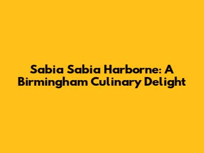 Sabia Sabia Harborne: A Birmingham Culinary Delight