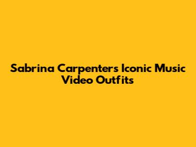 Sabrina Carpenter's Iconic Music Video Outfits