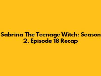 Sabrina The Teenage Witch: Season 2, Episode 18 Recap
