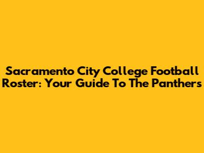 Sacramento City College Football Roster: Your Guide To The Panthers