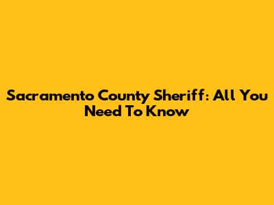 Sacramento County Sheriff: All You Need To Know