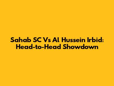 Sahab SC Vs Al Hussein Irbid: Head-to-Head Showdown