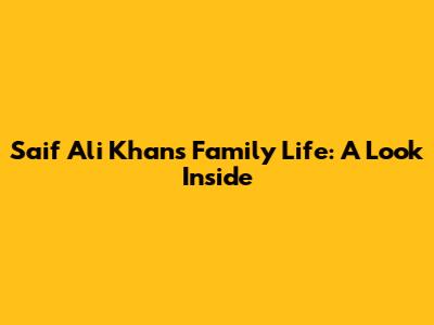 Saif Ali Khan's Family Life: A Look Inside